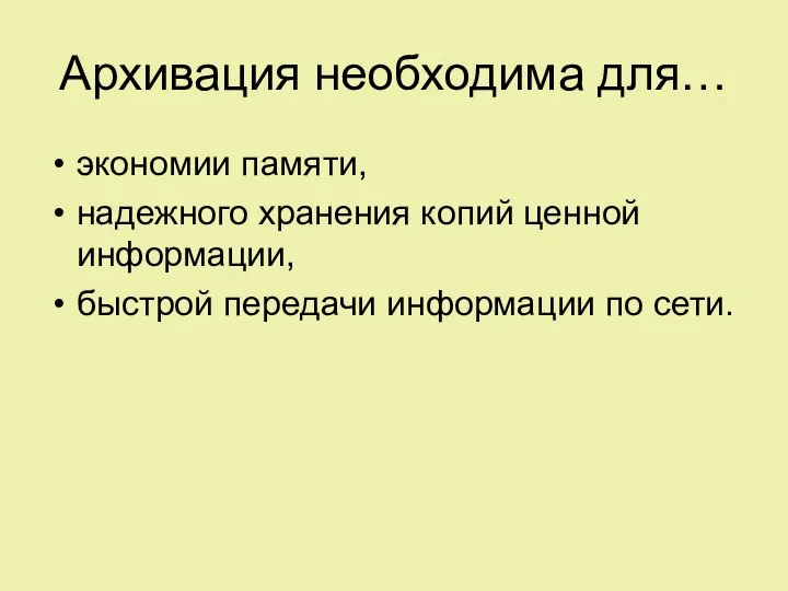 Архивация необходима для… экономии памяти, надежного хранения копий ценной информации, быстрой передачи информации по сети.