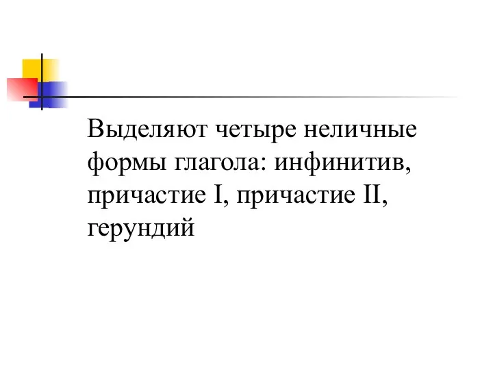 Выделяют четыре неличные формы глагола: инфинитив, причастие I, причастие II, герундий