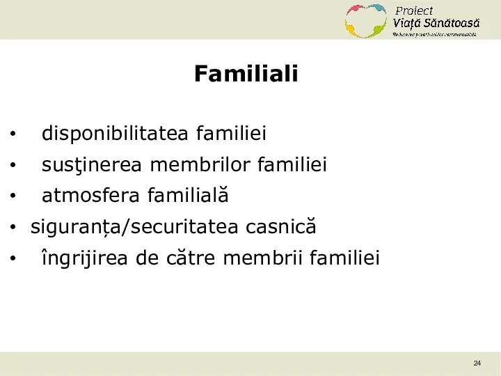 Familiali disponibilitatea familiei susţinerea membrilor familiei atmosfera familială siguranța/securitatea casnică îngrijirea de către membrii familiei