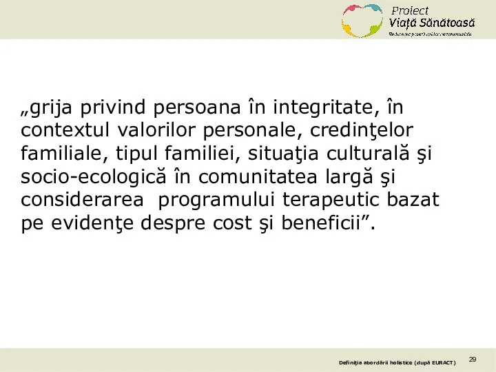 Definiţia abordării holistice (după EURACT) „grija privind persoana în integritate, în