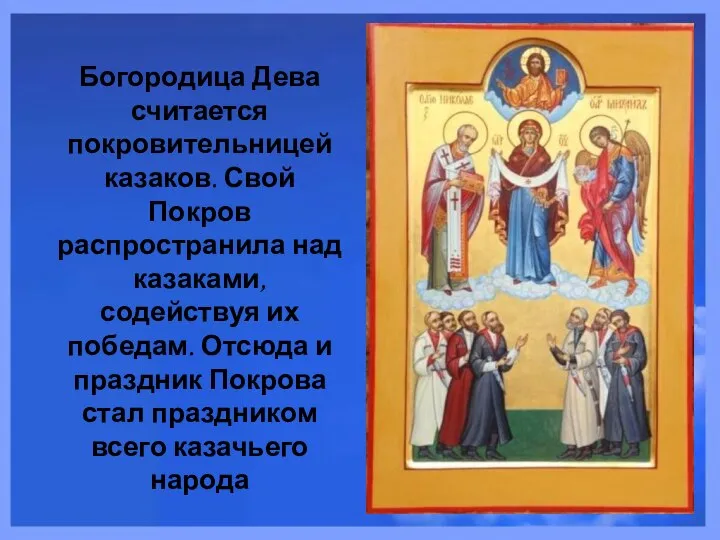 Богородица Дева считается покровительницей казаков. Свой Покров распространила над казаками, содействуя