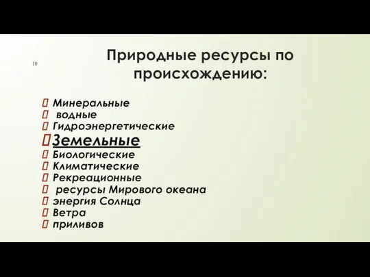 Природные ресурсы по происхождению: Минеральные водные Гидроэнергетические Земельные Биологические Климатические Рекреационные