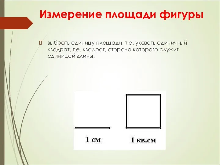 Измерение площади фигуры выбрать единицу площади, т.е. указать единичный квадрат, т.е.