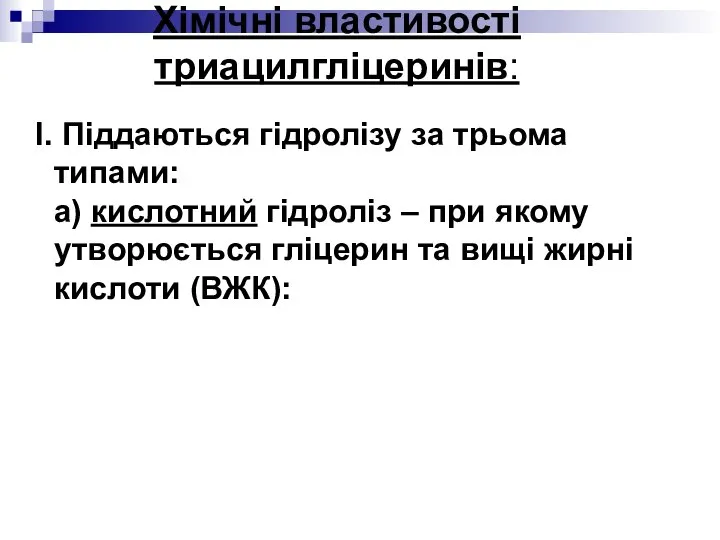 Хімічні властивості триацилгліцеринів: I. Піддаються гідролізу за трьома типами: а) кислотний