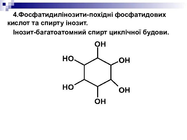 4.Фосфатидилінозити-похідні фосфатидових кислот та спирту інозит. Інозит-багатоатомний спирт циклічної будови.