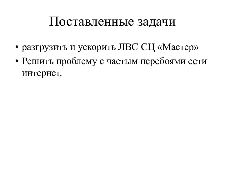 Поставленные задачи разгрузить и ускорить ЛВС СЦ «Мастер» Решить проблему с частым перебоями сети интернет.