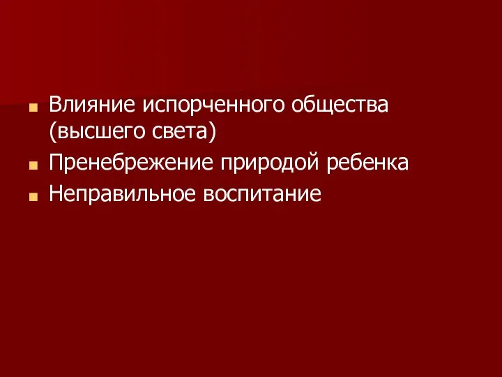 Влияние испорченного общества (высшего света) Пренебрежение природой ребенка Неправильное воспитание