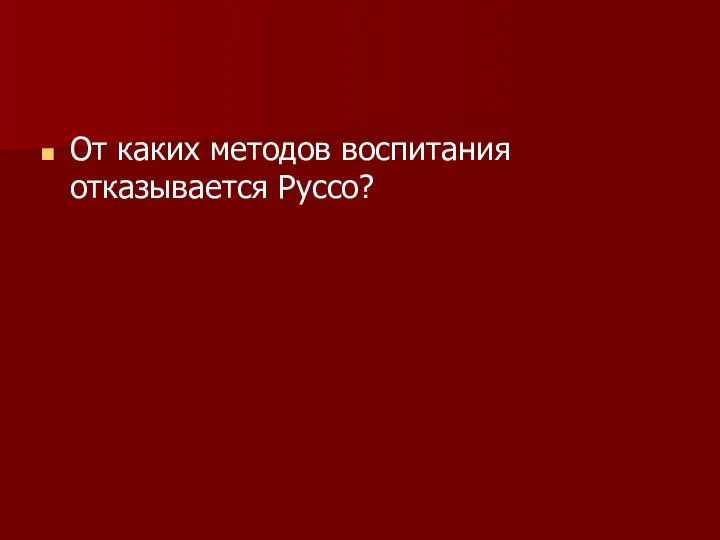 От каких методов воспитания отказывается Руссо?