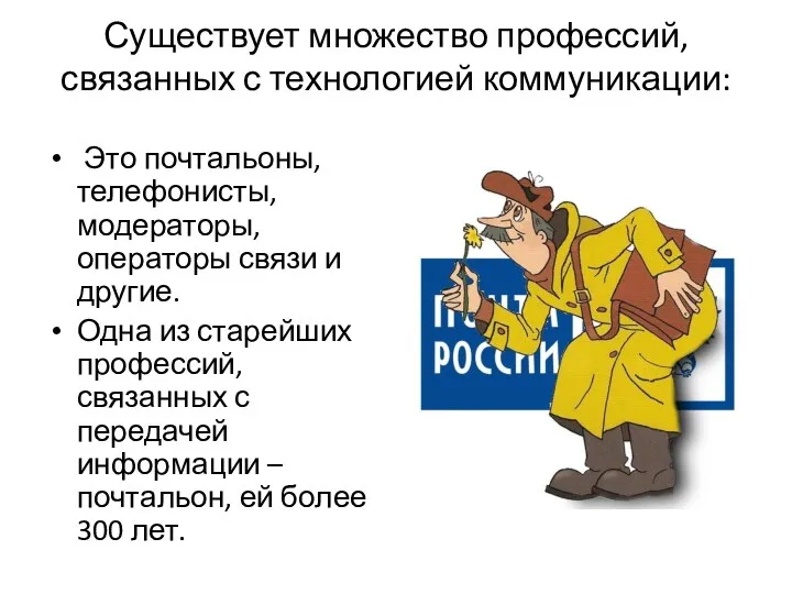 Существует множество профессий, связанных с технологией коммуникации: Это почтальоны, телефонисты, модераторы,