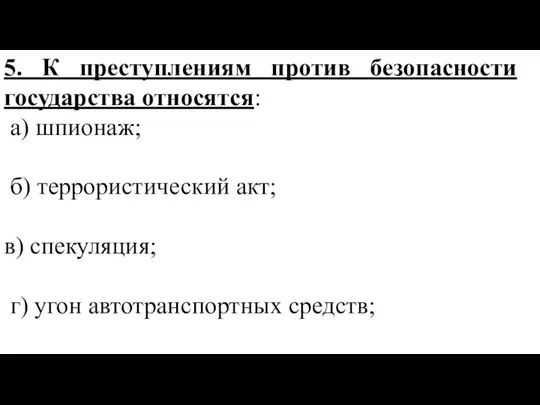 5. К преступлениям против безопасности государства относятся: а) шпионаж; б) террористический