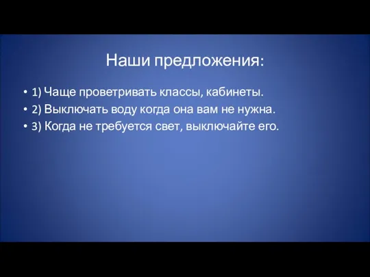 Наши предложения: 1) Чаще проветривать классы, кабинеты. 2) Выключать воду когда