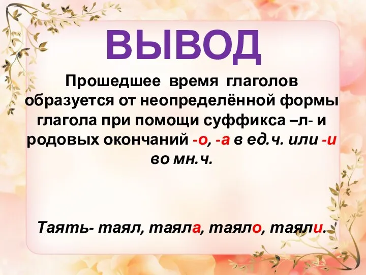 ВЫВОД Прошедшее время глаголов образуется от неопределённой формы глагола при помощи