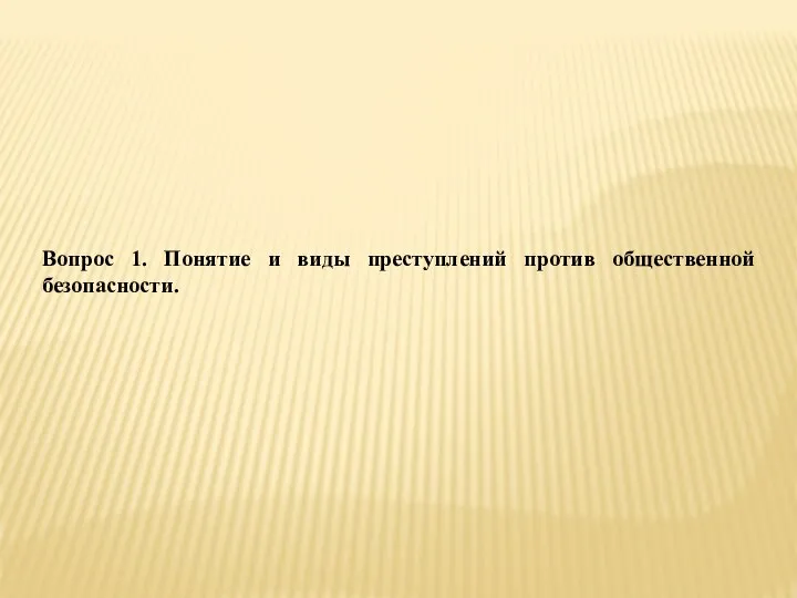 Вопрос 1. Понятие и виды преступлений против общественной безопасности.