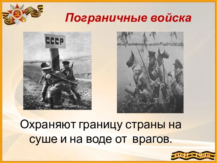 Пограничные войска Охраняют границу страны на суше и на воде от врагов.