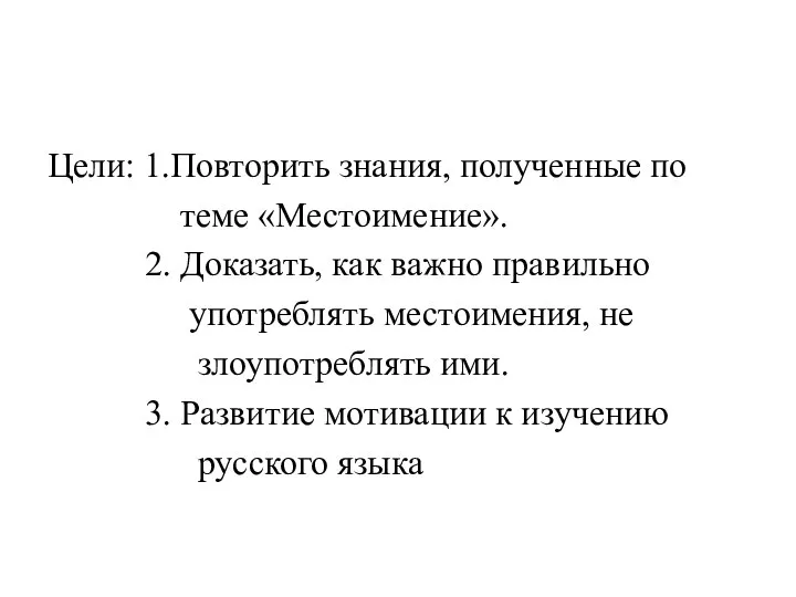 Цели: 1.Повторить знания, полученные по теме «Местоимение». 2. Доказать, как важно