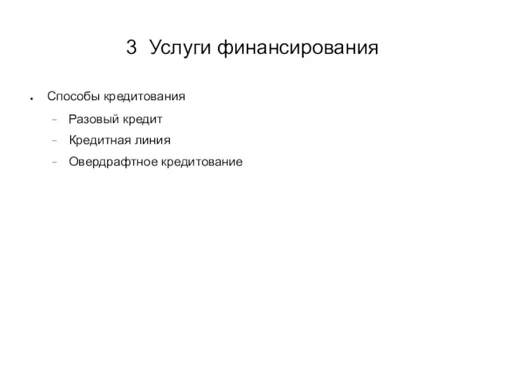 3 Услуги финансирования Способы кредитования Разовый кредит Кредитная линия Овердрафтное кредитование