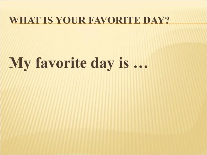 WHAT IS YOUR FAVORITE DAY? My favorite day is …