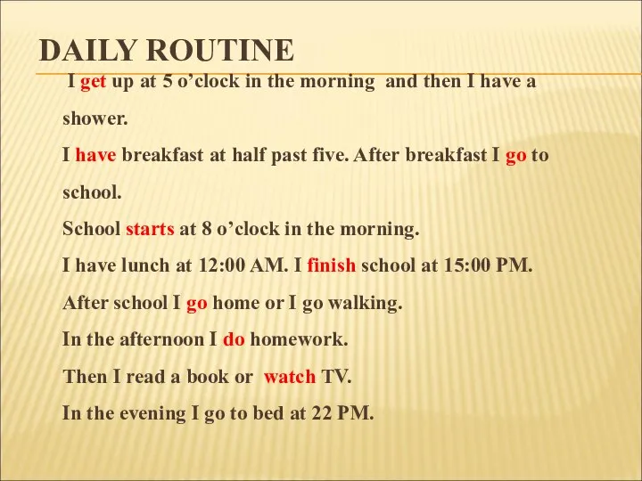 DAILY ROUTINE I get up at 5 o’clock in the morning