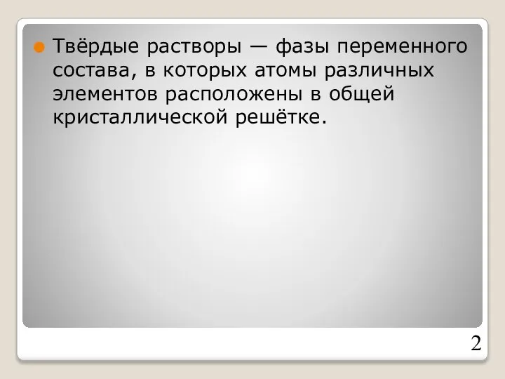 Твёрдые растворы — фазы переменного состава, в которых атомы различных элементов расположены в общей кристаллической решётке.