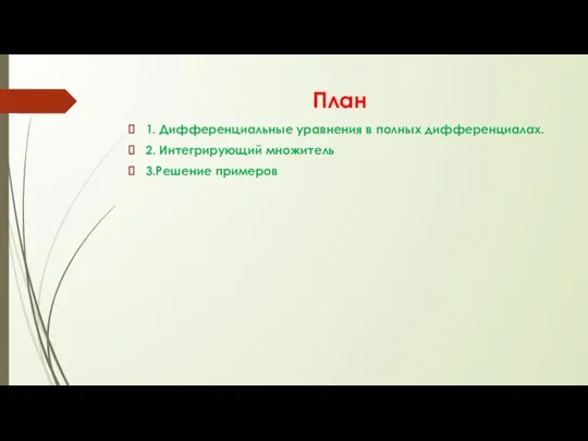 План 1. Дифференциальные уравнения в полных дифференциалах. 2. Интегрирующий множитель 3.Решение примеров