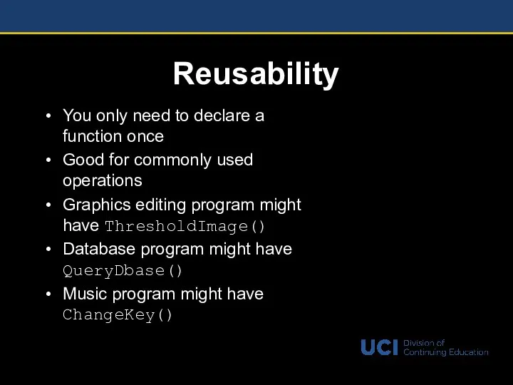 Reusability You only need to declare a function once Good for