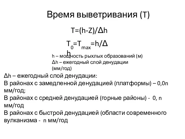 Время выветривания (T) T=(h-Z)/Δh T0=Tmax=h/Δh h – мощность рыхлых образований (м)