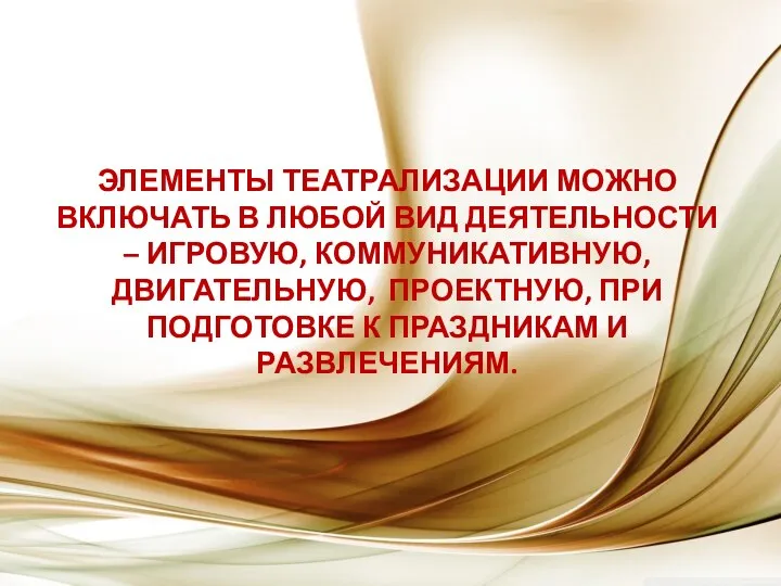 ЭЛЕМЕНТЫ ТЕАТРАЛИЗАЦИИ МОЖНО ВКЛЮЧАТЬ В ЛЮБОЙ ВИД ДЕЯТЕЛЬНОСТИ – ИГРОВУЮ, КОММУНИКАТИВНУЮ,