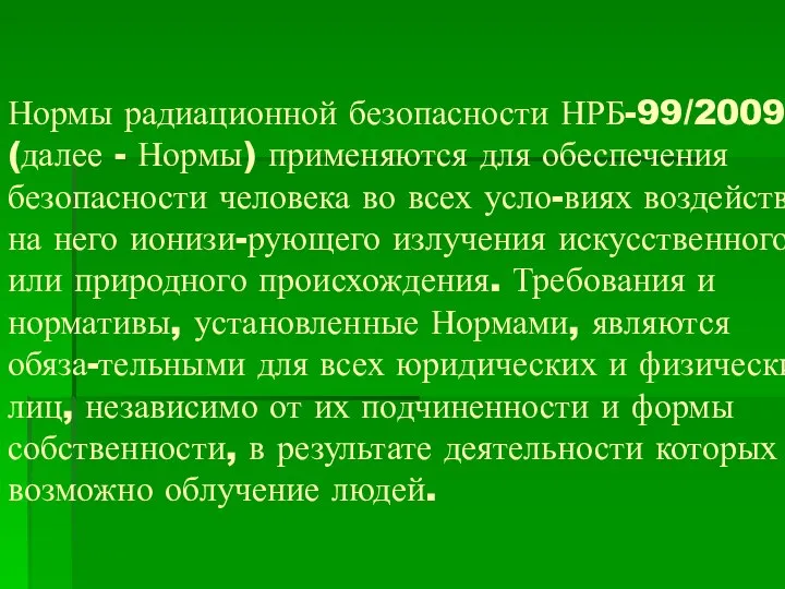 Нормы радиационной безопасности НРБ-99/2009 (далее - Нормы) применяются для обеспечения безопасности