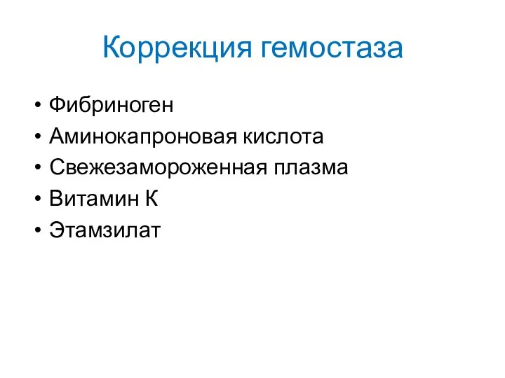 Коррекция гемостаза Фибриноген Аминокапроновая кислота Свежезамороженная плазма Витамин К Этамзилат