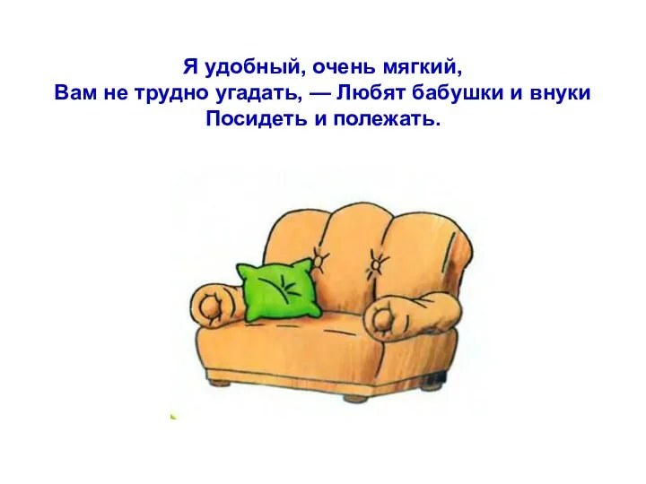 Я удобный, очень мягкий, Вам не трудно угадать, — Любят бабушки и внуки Посидеть и полежать.