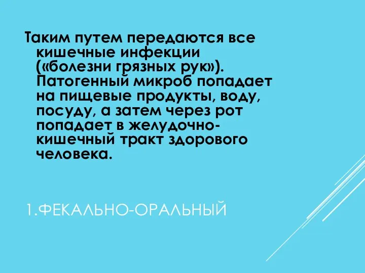 1.ФЕКАЛЬНО-ОРАЛЬНЫЙ Таким путем передаются все кишечные инфекции («болезни грязных рук»). Патогенный