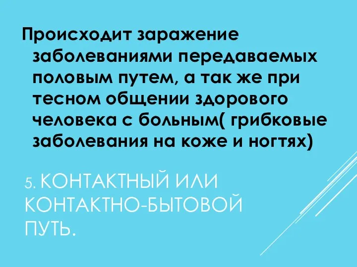 5. КОНТАКТНЫЙ ИЛИ КОНТАКТНО-БЫТОВОЙ ПУТЬ. Происходит заражение заболеваниями передаваемых половым путем,