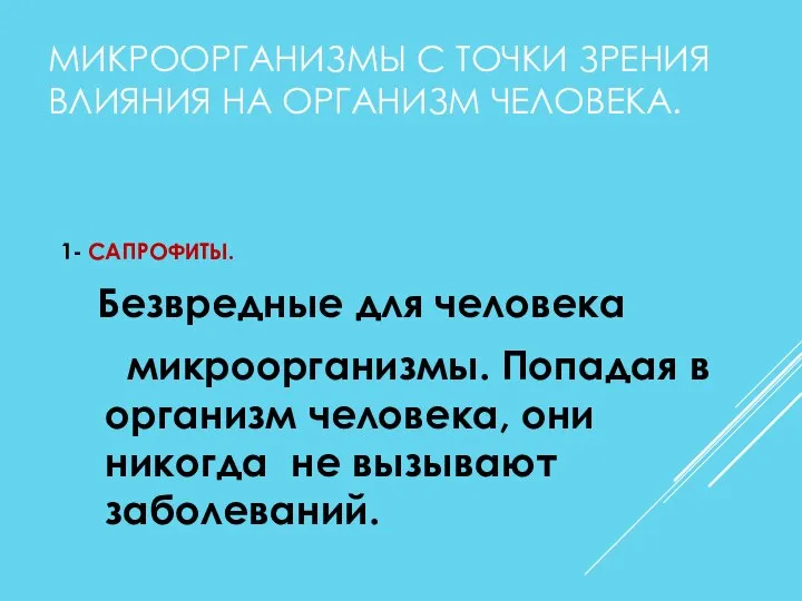 МИКРООРГАНИЗМЫ С ТОЧКИ ЗРЕНИЯ ВЛИЯНИЯ НА ОРГАНИЗМ ЧЕЛОВЕКА. 1- САПРОФИТЫ. Безвредные