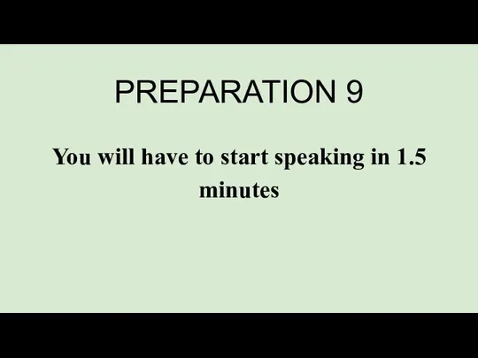 PREPARATION 9 You will have to start speaking in 1.5 minutes