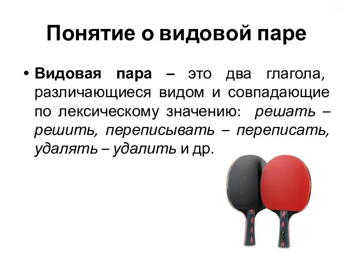 Понятие о видовой паре Видовая пара – это два глагола, различающиеся