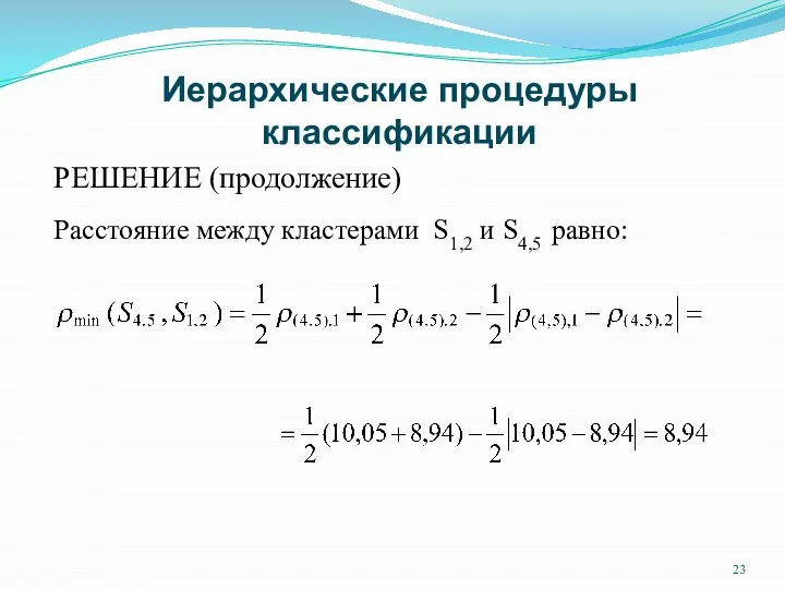 Иерархические процедуры классификации РЕШЕНИЕ (продолжение) Расстояние между кластерами S1,2 и S4,5 равно: