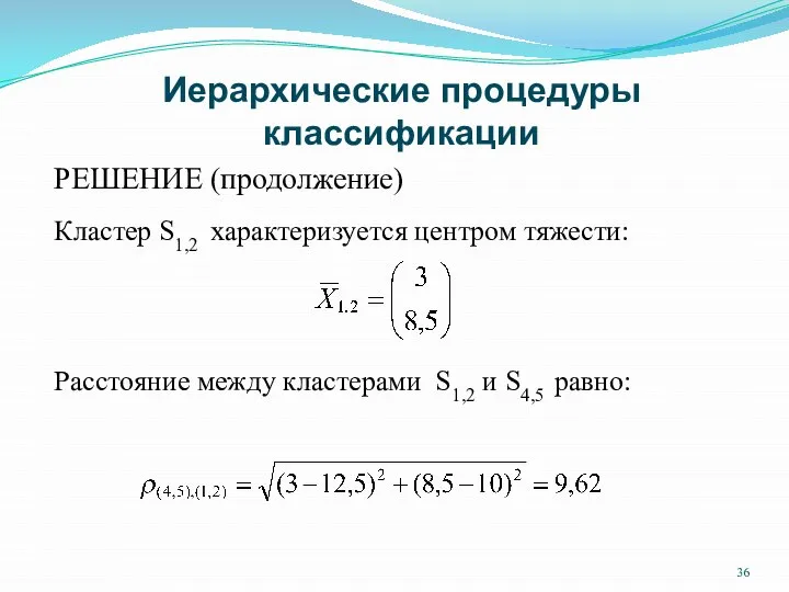 Иерархические процедуры классификации РЕШЕНИЕ (продолжение) Кластер S1,2 характеризуется центром тяжести: Расстояние