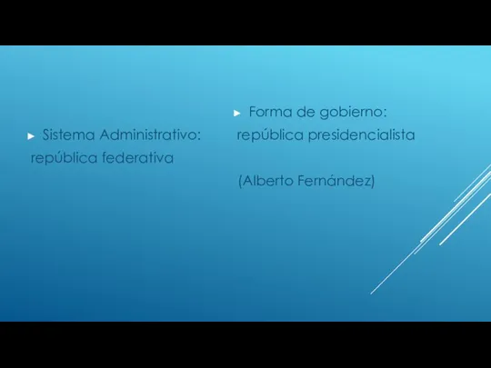 Sistema Administrativo: república federativa Forma de gobierno: república presidencialista (Alberto Fernández)