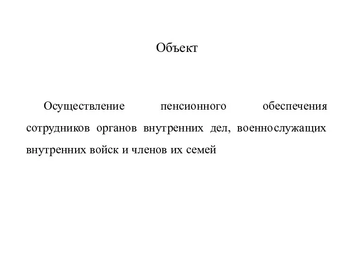 Объект Осуществление пенсионного обеспечения сотрудников органов внутренних дел, военнослужащих внутренних войск и членов их семей