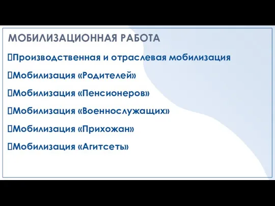 МОБИЛИЗАЦИОННАЯ РАБОТА Производственная и отраслевая мобилизация Мобилизация «Родителей» Мобилизация «Пенсионеров» Мобилизация «Военнослужащих» Мобилизация «Прихожан» Мобилизация «Агитсеть»