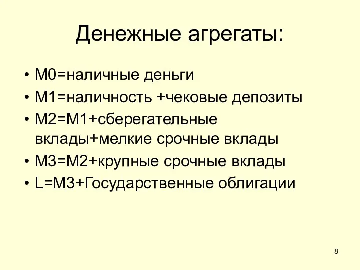 Денежные агрегаты: М0=наличные деньги М1=наличность +чековые депозиты М2=М1+сберегательные вклады+мелкие срочные вклады М3=М2+крупные срочные вклады L=М3+Государственные облигации