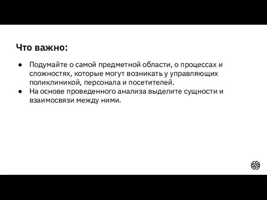 Что важно: Подумайте о самой предметной области, о процессах и сложностях,