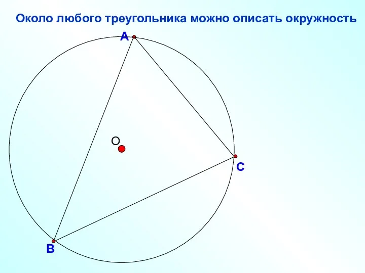 В С А Около любого треугольника можно описать окружность