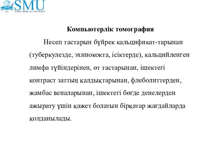 Компьютерлік томография Несеп тастарын бүйрек кальцификат-тарынан (туберкулезде, эхинококта, ісіктерде), кальцийленген лимфа