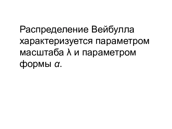 Распределение Вейбулла характеризуется параметром масштаба λ и параметром формы α.