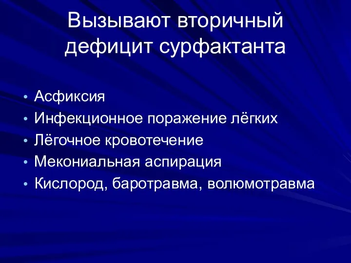 Вызывают вторичный дефицит сурфактанта Асфиксия Инфекционное поражение лёгких Лёгочное кровотечение Мекониальная аспирация Кислород, баротравма, волюмотравма