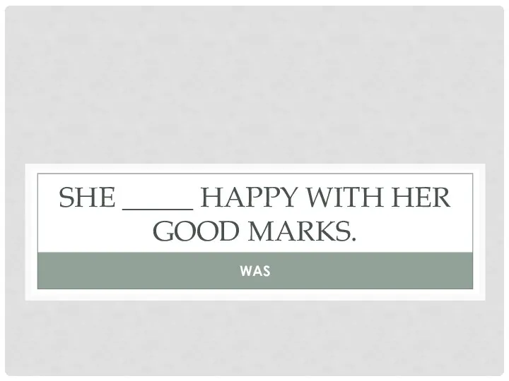 SHE _____ HAPPY WITH HER GOOD MARKS. WAS