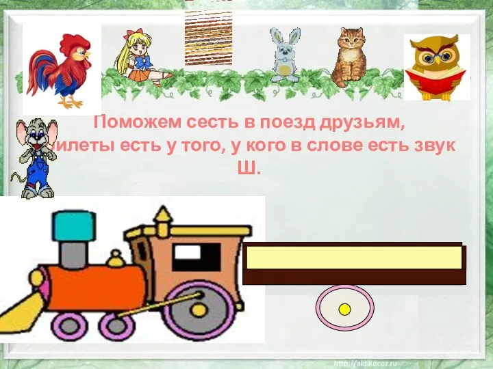 Поможем сесть в поезд друзьям, билеты есть у того, у кого в слове есть звук Ш.