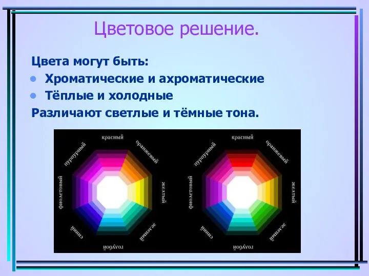 Цветовое решение. Цвета могут быть: Хроматические и ахроматические Тёплые и холодные Различают светлые и тёмные тона.