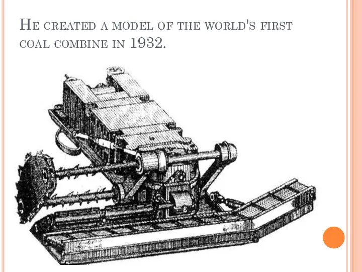 He created a model of the world's first coal combine in 1932.